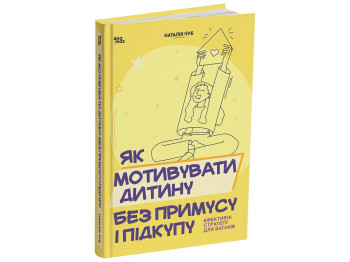 Для заботливых родителей. Как мотивировать ребенка без принуждения и подкупа. Эффективные стратегии