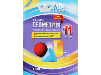 Посібник “Мій конспект. Геометрія. 11 клас. Профільний рівень. ІІ семестр”, Карпік В.В., Основа