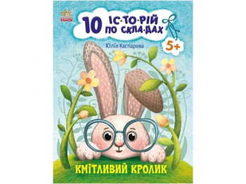 Розповіді по складах, "Кмітливий кролик. 10 історій по складах", 5-6, Ю. Каспарова, Ранок