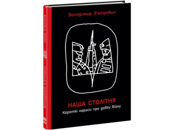 Історична проза, "Наша столітня. Короткі нариси про довгу війну", В. В’ятрович, Ранок