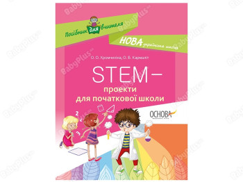 Посібник “НУШ STEM-проєкти для початкової школи”, 1-4 кл., О.О. Хромчихіна, О.Б. Кармаліт, Основа