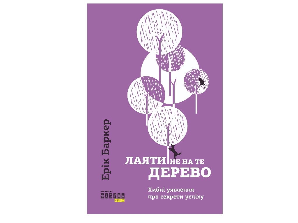 Психологія успіху, “Лаяти не на те дерево”, 400 стор., Ерік Баркер, Фабула