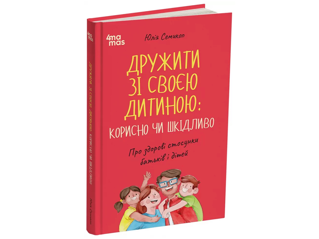Советник «Дружить со своим ребенком: полезно или вредно», 176 с., Ю. Семикоп, 4MAMAS