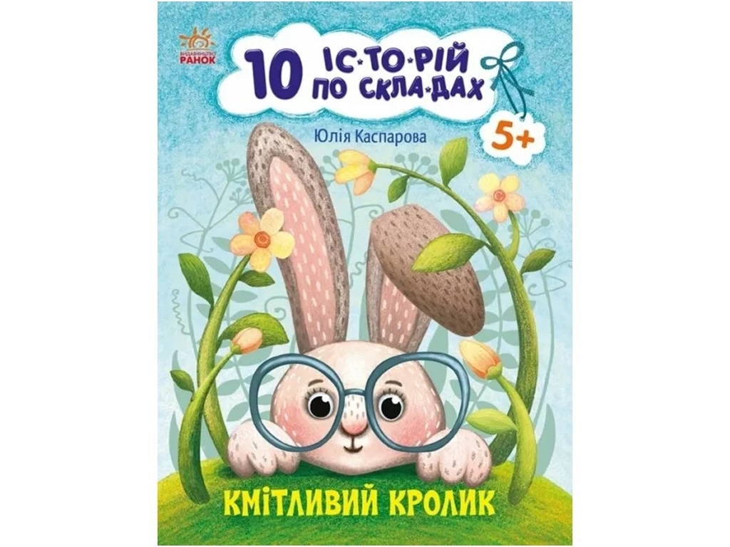 Розповіді по складах, "Кмітливий кролик. 10 історій по складах", 5-6, Ю. Каспарова, Ранок