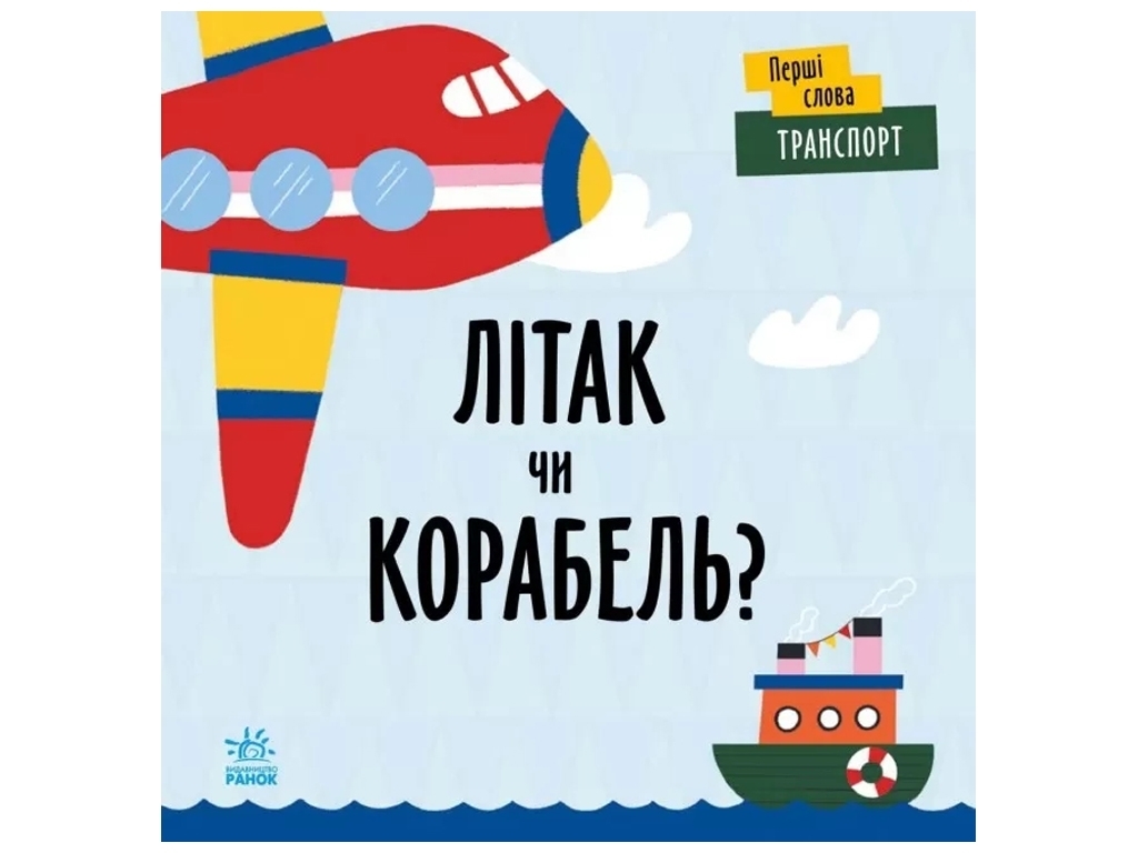 Книжка "Перші слова. Транспорт. Літак чи корабель?", 12 с., від 0+, Ленка Читілова, Ранок