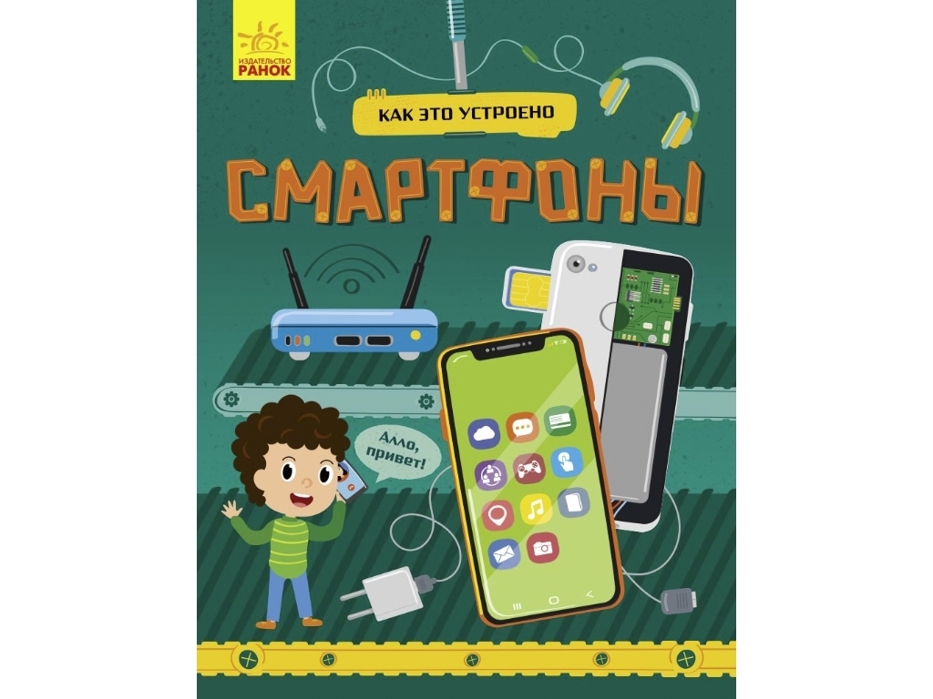 Энциклопедия "Как это устроено. Смартфоны", возраст 7-12, Я. Воронкова, Ранок