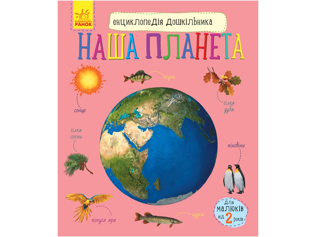 Енциклопедія дошкільника "Наша планета", вік 2–4, Ю. В. Каспарова, Ранок
