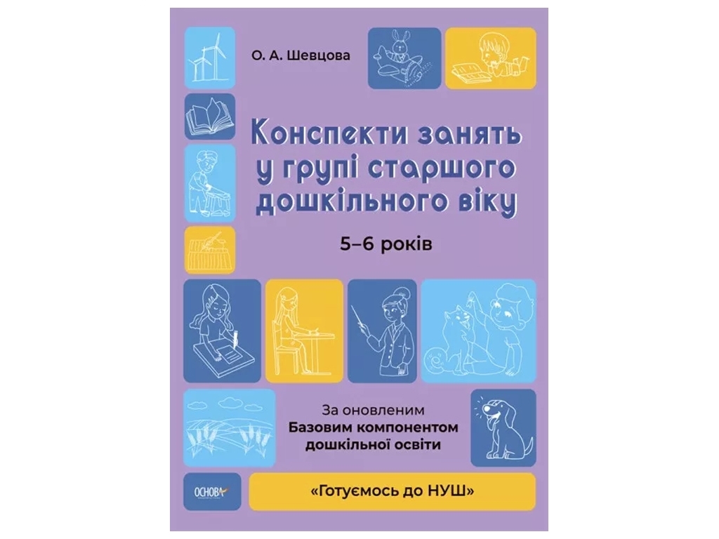 Готуємось до НУШ, Конспекти занять у групі старшого дошкільного віку, 5-6 років, Основа
